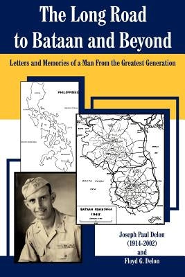 The Long Road to Bataan and Beyond: Letters and Memories of a Man from the Greatest Generation by Delon, Joseph Paul