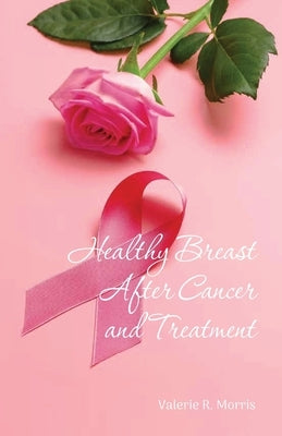 Healthy Breast After Cancer and Treatment by Morris, Valerie R.