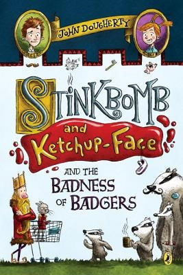 Stinkbomb and Ketchup-Face and the Badness of Badgers by Dougherty, John
