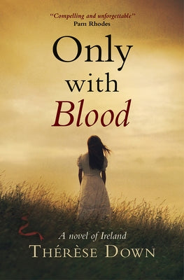 Only with Blood: A Novel of Ireland by Down, Therese