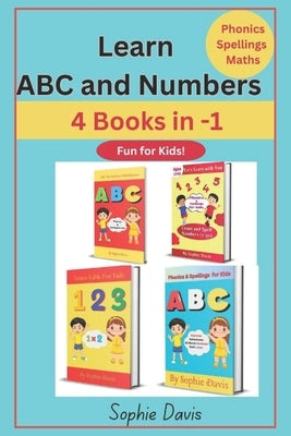 Learn ABC and Numbers: 4 Books in 1- Fun for Kids-Phonics, Spellings and Maths for ages 3-8 by Davis, Sophie
