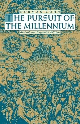 The Pursuit of the Millennium: Revolutionary Millenarians and Mystical Anarchists of the Middle Ages by Cohn, Norman