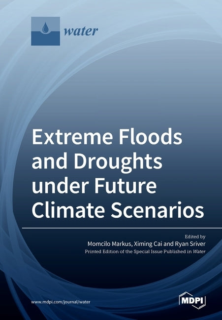 Extreme Floods and Droughts under Future Climate Scenarios by Markus, Momcilo