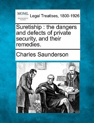 Suretiship: The Dangers and Defects of Private Security, and Their Remedies. by Saunderson, Charles