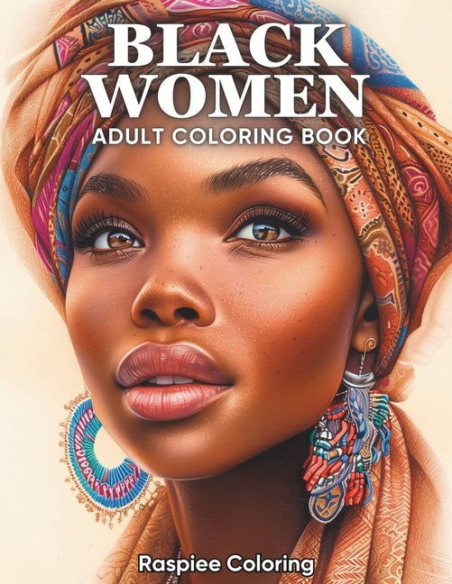 Black Women: An Adult Coloring Book of Beautiful African American Women Portraits for Stress Relief and Relaxation by Coloring, Raspiee
