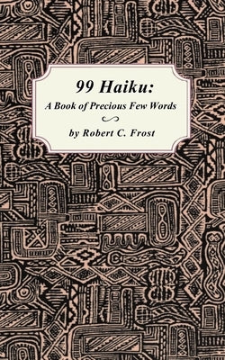 99 Haiku: A Book of Precious Few Words by Frost, Robert C.
