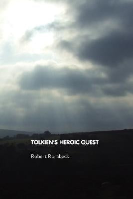 Tolkien's Heroic Quest by Rorabeck, Robert