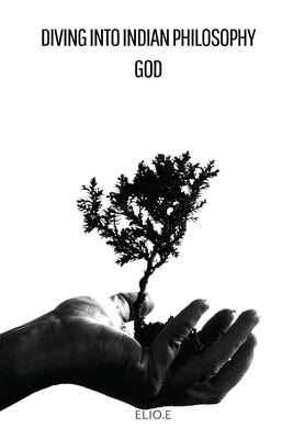 Diving into Indian Philosophy God, Universe, and Humanity by Endless, Elio