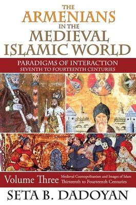 The Armenians in the Medieval Islamic World: Medieval Cosmopolitanism and Images of Islamthirteenth to Fourteenth Centuries by Dadoyan, Seta B.