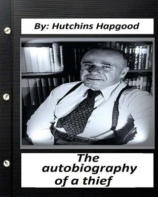 Autobiography of a Thief. By: Hutchins Hapgood (Classics SPECIAL) by Hapgood, Hutchins