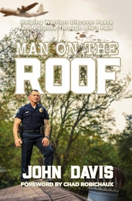 Man on the Roof: Helping Warriors Discover Peace and Purpose Through Life's Pain by Davis, John
