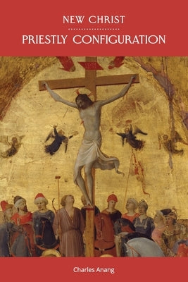 New Christ: Priestly Configuration by Anang, Charles