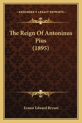 The Reign Of Antoninus Pius (1895) by Bryant, Ernest Edward