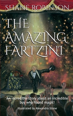The Amazing Fartzini: An incredible story about an incredible boy magician who found magic! by Robinson, Shane