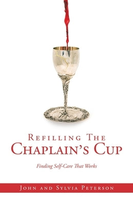 Refilling The Chaplain's Cup: Finding Self-Care That Works John and Sylvia Peterson by Peterson, Sylvia
