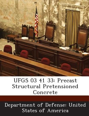 Ufgs 03 41 33: Precast Structural Pretensioned Concrete by Department of Defense United States of