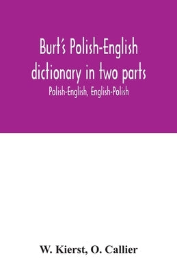 Burt's Polish-English dictionary in two parts: Polish-English, English-Polish by Kierst, W.