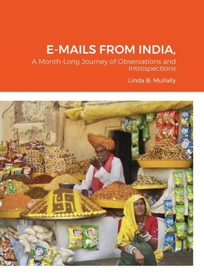E-Mails from India,: a month long journey of observations and introspections by Mullally, Linda B.
