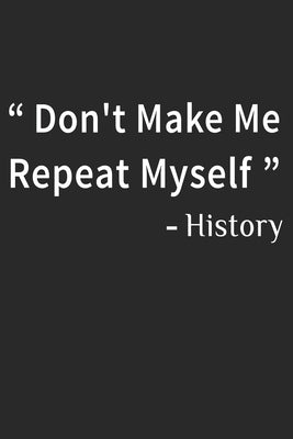 Don't Make Me Repeat Myself History: Funny Quote Gift Idea for Teacher Appreciation Day or Retirement, gift idea for teachers by Gasi, Madlin