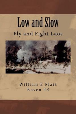 Low and Slow: Fly and Fight Laos by Platt, William E.