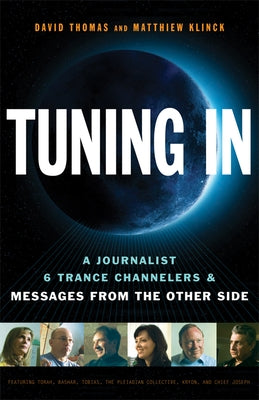 Tuning in: A Journalist, 6 Trance Channelers and Messages from the Other Side by Thomas, David