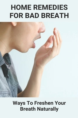 Home Remedies For Bad Breath: Ways To Freshen Your Breath Naturally: Bad Breath Cure by Vignovich, Ozie