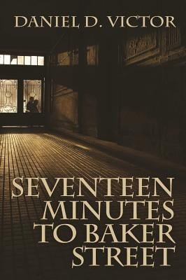 Seventeen Minutes to Baker Street by Victor, Daniel D.
