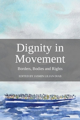 Dignity in Movement: Borders, Bodies and Rights by Diab, Jasmin Lilian
