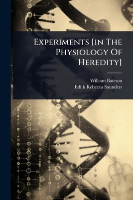 Experiments [in The Physiology Of Heredity] by Bateson, William