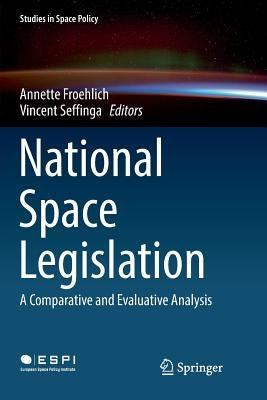 National Space Legislation: A Comparative and Evaluative Analysis by Froehlich, Annette