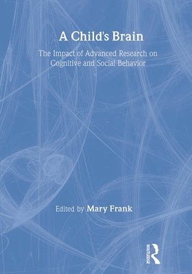 A Child's Brain: The Impact of Advanced Research on Cognitive and Social Behavior by Frank, Mary