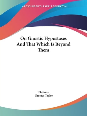 On Gnostic Hypostases And That Which Is Beyond Them by Plotinus