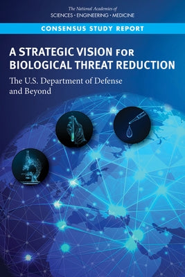 A Strategic Vision for Biological Threat Reduction: The U.S. Department of Defense and Beyond by National Academies of Sciences Engineeri
