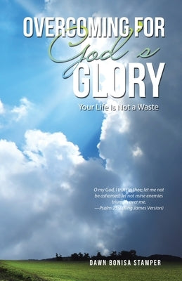 Overcoming for God's Glory: Your Life Is Not a Waste by Stamper, Dawn Bonisa