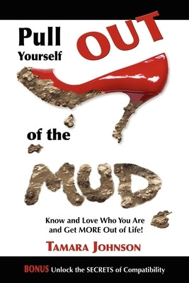 Pull Yourself Out of the Mud: Know and Love Who You Are and Get More Out of Life! by Johnson, Tamara