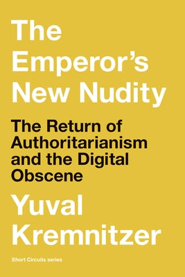 The Emperor's New Nudity: The Return of Authoritarianism and the Digital Obscene by Kremnitzer, Yuval