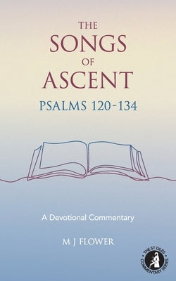 The Songs of Ascent - Psalms 120 - 134: A Devotional Commentary by Flower, Mavis