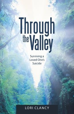 Through the Valley: Surviving a Loved One's Suicide by Clancy, Lori
