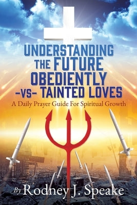 Understanding the Future Obediently -vs- Tainted Loves: A Daily Prayer Guide For Spiritual Growth by Speake, Rodney J.