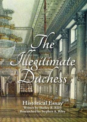 The Illegitimate Duchess: A Historical Essay Involving Catherine the Great and Prince Demetrius Gallitzin by Riley, Shelley R.