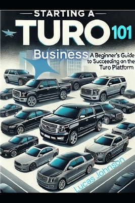 Starting A Turo Business 101 by Johnson, Lucas