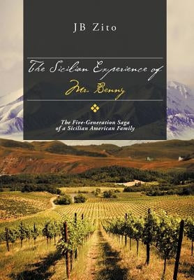 The Sicilian Experience of Mr. Benny: The Five-Generation Saga of a Sicilian American Family by Zito, Jb