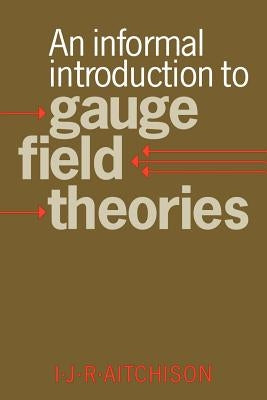 An Informal Introduction to Gauge Field Theories by Aitchison, Ian J. R.