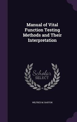 Manual of Vital Function Testing Methods and Their Interpretation by Barton, Wilfred M.