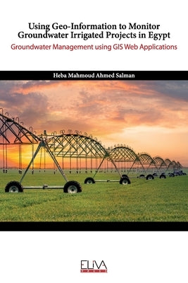 Using Geo-Information to Monitor Groundwater Irrigated Projects in Egypt: Groundwater Management using GIS Web Applications by Salman, Heba Mahmoud Ahmed