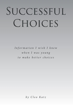 Successful Choices: Information I Wish I Knew When I Was Younger by Katz, Cleo