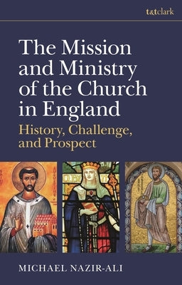 The Mission and Ministry of the Church in England: History, Challenge, and Prospect by Nazir-Ali, Michael