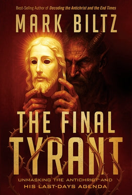 The Final Tyrant: Unmasking the Antichrist and His Last Days Agenda by Biltz, Mark