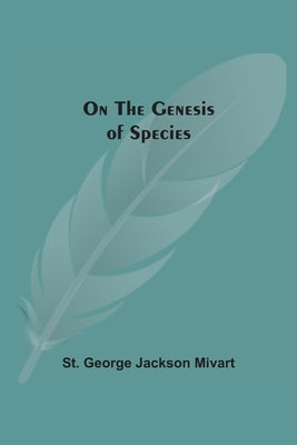 On The Genesis Of Species by Mivart, St George Jackson