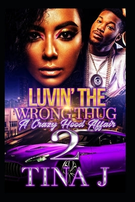 Luvin The Wrong Thug 2: A Crazy Hood Affair by J, Tina
